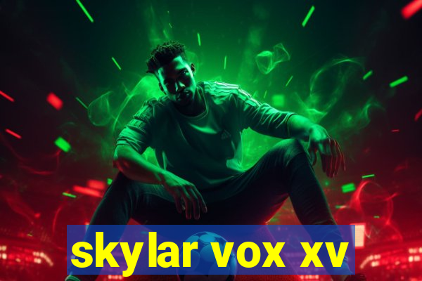 skylar vox xv